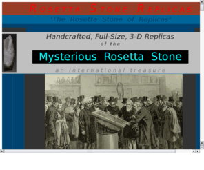 rosettastonecopy.com: Rosetta Stone Replicas
Rosetta Stone Replicas -- Two Models: Wall and Full-Size, 3-Dimensional.