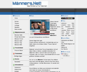 maenners.net: Männers.Net - Das Männer-Portal!
Männers.Net - Das Portal für Männer! Tipps & Tricks, Analysen, Meinungen, Rat und Tat, Abstimmungen uvm.