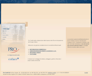 pro-credit.it: Pro Credit Srl - Agenzia Coface - Assicurazione crediti, factoring e Cauzioni
Una gamma completa di servizi versatili ed efficienti quali: INFORMAZIONI COMMERCIALI E RATING D'IMPRESA,  ASSICURAZIONE DEI CREDITI, CAUZIONI E C.A.R., RECUPERO CREDITI, FACTORING