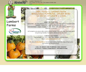 pumpkinsatlambertfarms.com: {PUMPKINS} Lambert Farms :: Owensboro, KY :: Kentucky Proud Vendor {PUMPKINS}
Lambert Farms is a Kentucky Proud Vendor and certified with the State of Kentucky as a Kentucky Proud Product.