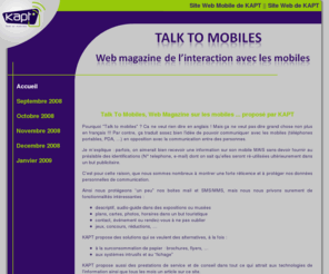 talktomobiles.com: Talk To Mobiles : Web Magazine sur les solutions mobiles.
Talk To Mobiles est un Web Magazine présentant les nouvelles fonctionnalités autour des mobiles.