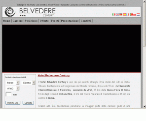 hotelbelvedereostia.it: Hotel Belvedere Century Ostia - Hotel 3 Stelle vicino Aeroporto Fiumicino Roma - Hotel Fiumicino
Il Belvedere Century, ubicato ad Ostia, propaggine sul mare di Roma, dista 10 chilometri dall’Aeroporto Intercontinentale Leonardo da Vinci di Fiumicino, 15 chilometri dalla Nuova Fiera di Roma, 5 chilometri dagli scavi di Ostia Antica, 2 chilometri dal Parco Naturale di Castelfusano e 25 chilometri dal centro di Roma.