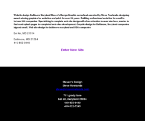 steverowlands.com: website design baltimore Maryland
website design baltimore maryland designing award winning websites and graphic web site design baltimore maryland  SEO and master in flash sites, banners and splash pages.