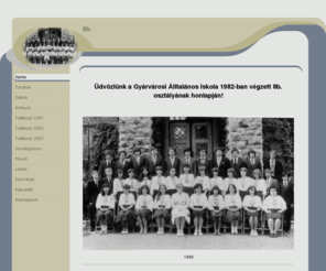 8-b.info: Home
Gyárvárosi Álltalános Iskola 1982-ban végzett 8b. osztályának honlapja