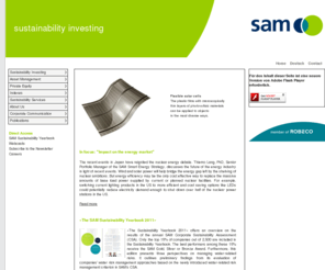sam-usa.com: SAM
Sustainable Asset Management is an independent asset management company headquartered in Zurich. SAM advises private and institutional clients on investing their assets successfully in line with sustainable criteria. SAM acts as investment advisor to Sustainable Performance Group (SPG), the first stock-exchange-listed vehicle to invest in line with sustainable criteria. SAM is one of Europe's leading asset managers specializing in the field of sustainability.