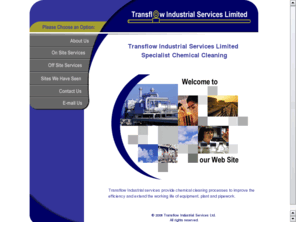 transflow-industrial.com: Pickling, Passivation, Legionella Control, Descaling, BSRIA Flushing, Biofilm Removal all ISO9001
Pickling, Passivation, Stainless Steel, Biofilm Removal, Chemical Cleaning, Sanitisation, Sterilisation, Descaling, BSRIA Flushing, ISO9000, Rouging, Degreasing, Water Treatment, Quality Control, Past