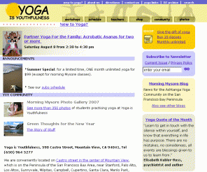 yogaisyouth.com: Yoga is Youthfulness Studio in Mountain View, California
Yoga is Youthfulness (YiY) in Mountain View, California, offers daily drop-in hatha yoga classes, including Iyengar, Ashtanga (Mysore-Style) and Vinyasa flow yoga; we also offer meditation, private and corporate classes. We are conveniently located in the center of Mountain View, which is in the Bay Area South of San Francisco near Stanford, Palo Alto, Los Altos, Sunnyvale, Cupertino and San Jose.