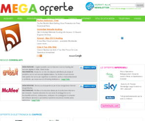 mega-offerte.com: Mega Offerte! Registrazione dominio, hosting, antivirus
Le offerte migliori  dei servizi internet di cui hai bisogno sono a disposizione in questa pagina. Qui, non solo puoi trovare i migliori siti su cui registrare il tuo dominio, i migliori fornitori di hosting e antivirus, ma anche offerte aggiornate e consigli sui dove trovare i servizi internet che cerchi per iniziare la  tua avventura sul web o migliorare le prestazione del tuo sito.