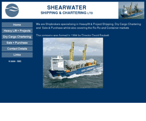 shearwatershipping.co.uk: Heavy Lift Shipping, Projects, Dry Cargo Chartering, S&P - Shipbrokers Shearwater Shipping & Chartering
Shearwater Shipping & Chartering are London shipbrokers specialising in  heavy lift and project shipping, dry cargo chartering and Sale & Purchase whilst also covering Ro-Ro and Container markets