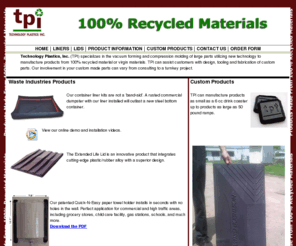 technologyplastics.com: Technology Plastics Inc, Dumpster Bottoms and Lids, Solid Waste Container Bottoms, EMCO Container Repair Kits
Technology Plastics, Inc. (TPI) specializes in the vacuum forming and compression molding of large parts utilizing new technology to manufacture products from 100% recycled material or virgin materials. TPI can assist customers with design, tooling and fabrication of custom parts. Our involvement in your custom made parts can vary from consulting to a turnkey project.