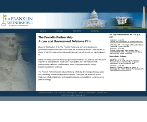 franklinpartnership.com: The Franklin Partnership LLP :: Law and Government Relations
The Franklin Partnership, LLP, provides law and government relations services to our clients. Based in Washington, D.C., we will work with you to establish a comprehensive political strategy.