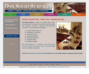 dansolidsurfaces.com: Dan Solid Surfaces
Dan Solid Surfaces, a family run business since 1988, provides 
                    quality countertop services with competitive pricing. We provide 
                    our services to residential and commercial customers on small 
                    and large scale projects.