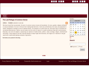 lastrefugeofcommonsense.com: The Last Refuge of Common Sense >  Home - The Last Refuge of Common Sense
My own personal observations of the world.  No religious, political or other bais. Just an old guy who has been around for awhile and wants people to stop and think, not react.