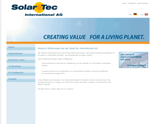 solartec-ag.com: SolarTec International AG - Willkommen - CREATING VALUE FOR A LIVING PLANET
SolarTec International AG: Münchner PV-Unternehmen, 
Entwicklung & Vermarktung hocheffiziente PV-Systeme bis schlüsselfertige PV-Kraftwerke weltweit, 
Premium-Partner für Planung Realisierung und Betrieb von Photovoltaik-Kraftwerken weltweit, 
Kompetenzzentrum für hocheffiziente wirtschaftliche Systeme in der Konzentratortechnologie CPV, Solarland gesucht, 
Planung bis schlüsselfertiger Bau und Betrieb von Photovoltaik-Kraftwerken weltweit, 
PV-Projektentwicklung und schlüsselfertige Solarkraftwerke und Solarparks weltweit, 
nachhaltige Lösungen die unsere technologische Expertise mit der Verantwortung für die Energieversorgung von morgen und mit der 
ökonomisch sinnvollen Investition von Ressourcen und Mitteln verbindet, 
clean energy, grüne Technologie, nachhaltige ethische solare öko-investments, solartech