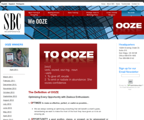 weooze.net: We OOZE | SBC Incorporated
The Definition of OOZE Optimizing Every Opportunity with Zealous Enthusiasm: 1. OPTIMIZE to make as effective, perfect, or useful as possible. . ....