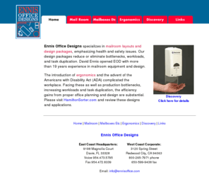 ennisoffice.com: Ennis Office Designs specializes in mailroom layouts and design, emphasizing health and safety.
Ennis Office Designs specializes in mailroom layouts and design packages, emphasizing health and safety issues. Our design packages reduce or eliminate bottlenecks, workloads, and task duplication.