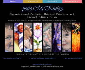 petiemckinley.com: Commissioned Portraits, Original Paintings and Limited Edition Prints by Petie McKinley
St. Louis artist Petie McKinley: Pastel portraits of children, adults and pets and original landscapes, still lifes, and collages in pastel, watercolor, oil pastel as well as limited edition botanical prints.