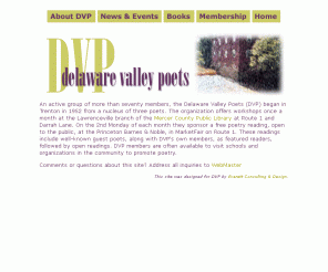 delawarevalleypoets.com: Delaware Valley Poets
The Delaware Valley Poets are a non-profit active group of more than seventy poets from Central New Jersey and North Eastern Pennsylvania. Members participate in monthly workshops and there are also monthly reading open to the public.