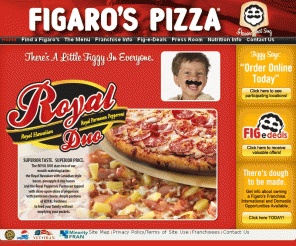 figaros.com: Figaro's Italian Pizza - Home
The best foods piled high on top of freshly made crust.  We Bake or You Bake. Carry out, delivery, and in some locations dine-in.  Find out  what makes people say Figaro's Pizza has 'Flavors That Sing! 'All of these factors, plus generous topping portions, leads us to proudly claim that Figaro's Pizza is--The Best Pizza You Can Have at Home.