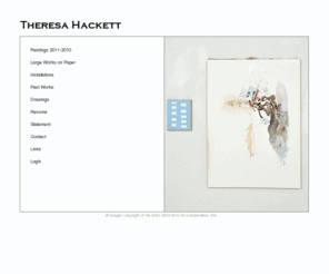 theresahackett.com: Theresa Hackett
Theresa Hackett painting, drawing, works on paper, installation, 