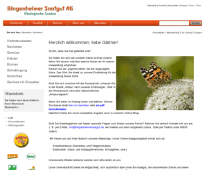 bio-saatgut.info: Bingenheimer Saatgut AG - kologische Samen - biologisches Saatgut - organic seeds
Bio-Saatgut fr Erwerbsanbauer und Hobbygrtner. Traditionelle Sorten und biologisch-dynamische Neuzchtungen, ausschlielich samenfest. Gemsesamen, Kruter und Blumen, vorwiegend nach Demeter Richtlinien vermehrt.