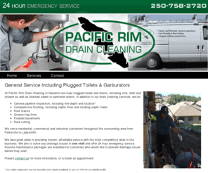 pacificrimdrain.com: Pacific Rim Drain Cleaning - Clear Clogged Drains, Toilets & Garburators | Blocked Sewer & Perimeter Drains | Auger, Camera Pipeline Inspection | Nanaimo, BC
Pacific Rim Drain Cleaning in Nanaimo clears clogged toilets and drains, including sink, bath and shower as well as blocked sewer or perimeter drains.