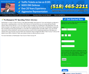 northamptontrafficlawyer.info: Northampton $195 Traffic Lawyer - NY Speeding Ticket Attorney Randall Kehoe
New York speeding ticket lawyer and DWI defense for the town of Northampton, NY.  Our office has been helping clients with traffic tickets for speeding, no seat belt and other violations since 1990. Ask about our money-back guarantees.