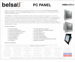 panelpcindustrial.es: PC Panel - Belsati
Disponemos de  un modelo de PC Panel o Panel PC para cada aplicacion y ambiente industrial, desde 6,4 hasta 21', con pantalla táctil y/o teclado para ambientes industriales de interior o exterior.