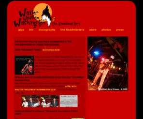 walterwolfmanwashington.com: Walter "Wolfman" Washington & the Roadmasters
Walter Wolfman Washington has been an icon on the New Orleans music scene for decades. His searing guitar work and soulful vocals have defined the Crescent Citys unique musical hybrid of R&B, funk and the blues since he formed his first band in the 1970s.