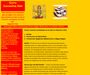 guruganesha.net: Astrologa Vdica, Numerologa Hind, Magia, Misticismo y Ocultismo Tntrico.
Misticismo, Ocultismo y Espiritualidad Hind. Artculos Religiosos, Mgicos y Esotricos. Astrologa Vdica, Horscopos y Predicciones. 