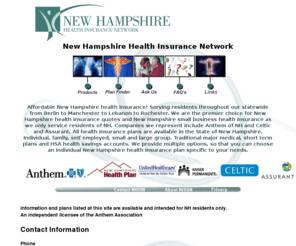 nhhealthnetwork.com: New Hampshire Health Insurance Network
New Hampshire health insurance quotes. New Hampshire small business health insurance quotes, medical & dental for individuals, families, self employed and small companys. We offer MSA, HSA, HRA and many other plans from NH most respected health insurance companys; BlueCross Blueshield of New Hampshire, Kaiser Permanente, Humana, Aetna, Celtic, and Time Assurant.