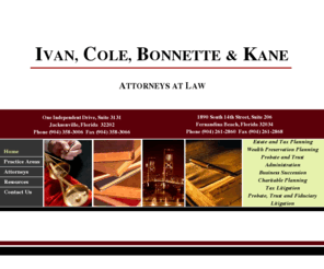 icblawfirm.com: Ivan, Cole, Bonnette & Kane - Attorneys At Law
Ivan, Cole & Bonnette provides estate planning, taxation, wealth preservation, fiduciary litigation, probate and trust administration,  tax litigation and business succession legal services.