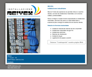 reivex.com: Instalaciones Industriales Reivex. Mataró - Maresme. Barcelona.
Reivex. Servicios de Instalaciones Industriales con la máxima calidad y profesionalidad. Instalaciones eléctricas, gas, aire comprimido, agua fría Mataró Barcelona 