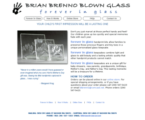 brianbrennoblownglass.com: Brian Brenno Blown Glass, Inc.
Handcrafted kits that allow families to preserve precious handprints in glass for gifts and keepsakes