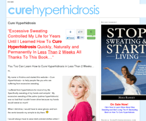 curehyperhidrosis.com: Cure Hyperhidrosis – Stop Sweating Permanently and Naturally
Excessive Sweating Controlled My Life for Years Until I Learned How To Cure Hyperhidrosis Quickly, Naturally and Permanently In Less Than 2 Weeks All Thanks To