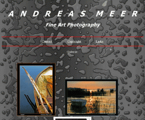 photoart-meer.com: Andreas Meer - Fine Art Photography
The photographer presents a online gallery with pictures from sunsets, people, landscape, architecture, abstract, nudes & photocomposing black/white and webdesign.