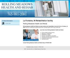 rollingmeadowsin.com: Rehabilitation facility La Fontaine, IN - 765-981-2081
Rolling Meadows Health and Rehab provides medical and rehabilitation services to La Fontaine, IN. Call 765-981-2081 for more details.