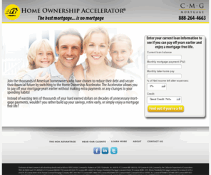 cmghome.com: Home Ownership Accelerator® - The Smarter Way To Borrow!
Introducing the official website of the Home Ownership Accelerator - Save Thousands in Interest, Build Equity Faster, and Pay off your mortgage in half the time with no change in spending habits.