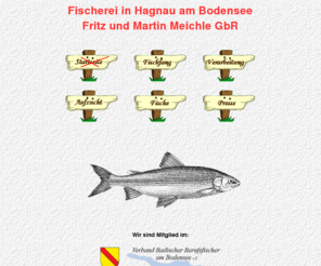 fischerei-hagnau.de: Fischerei Hagnau am Bodensee Fritz Meichle
Der Hagnauer Bodenseefischer Fritz Meichle und sein Sohn Martin fangen tglich frischen Bodenseefisch, verarbeiten diesen, ruchern ihn und liefern an Gastronomie. Auch Verkauf an Privatpersonen und Touristen. berwiegend angeboten werden Bodenseefelchen, Saibling, Kretzer, Barsch, Zander, Seeforelle und Aal. Versand von Rucherfisch 