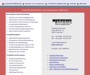 memoria-shop.com: inmedial Multimedia, Internetagentur, München - Konzeption und Entwicklung von datenbankgestützten Internet/Intranet Lösungen
Internetagentur München - Konzeption und Entwicklung von datenbankgestützten Internet/Intranet Applikationen und multimedialen CD-ROM Anwendungen