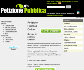 petizionepubblica.it: Petizione Pubblica
Alloggiamento online gratuito per petizioni pubbliche disponibile 24 ore al giorno. Un servizio pubblico di qualità per tutti i cittadini italiani.