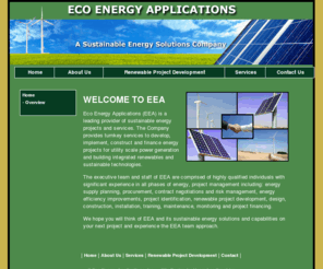 ecoenergyapplications.com: Eco Energy Applications, Inc. - A Sustainable Energy Solutions Company
Eco Energy Applications, Inc. (EEA) is a minority owned and certified integrated Energy Services Company. The Company provides turnkey services to develop, implement and fund cost effective energy projects for Commercial, Institutional and Industrial clients with concentrations in the automotive, industrial and institutional sectors.