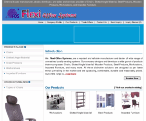 flexiofficesystems.com: Chairs manufacturer, steel products Manufacturer, workstations manufacturer & imported furniture manufacturer.
Flexi Office Systems located at Chennai, India are the leaders in providing manufacturing and supplying services in office chair, corporate office chairs, slotted angle racks, steel products, office workstation & imported furniture.