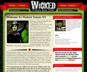 wickedticketsny.net: Wicked Tickets Buy Discount Wicked Tickets at Wicked Tickets NY
Buy Cheap Discount Wicked Tickets for all shows On and Off Broadway at wickedticketsny.net. Get 5% off every Wicked purchase with discount code word Wicked