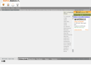 map24.radom.pl: Interaktywna mapa Radomia - map24.radom.pl - plan miasta Radomia, ulice, spis ulic, baza firm, instytucji radomskich, wyszukiwarka
Radom - interaktywna mapa, plan miasta, baza ulic, firm radomskich, instytucji, wyszukiwarka