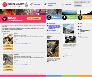 mineralogist.ru: Russian mineral site
In our shop you can buy or exchange set of samples of various mineral kinds. Basically we offer samples from Russia and Italy. You only can buy or exchange at us samples of recently open minerals, and samples of unique minerals meeting only in Russia. Realization of paid researches also is possible. Rare minerals.Why don't join us? You will enjoy unforgettable natural environments by visiting some unique geological and mineralogical sites of Russia. Proposed areas include Kola Peninsula, Karelia, Moscow region, the Ural Mts., and the Kursk magnetic anomaly. Science. 