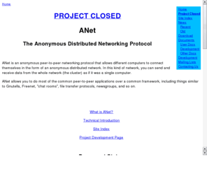 anet-protocol.org: ANet  Home of the Anet Protocol
ANet is a client to a Gnutella-like protocol, but with an%d%a                         auto-optimizing network, security systems and anonymous%d%a                         downloads.