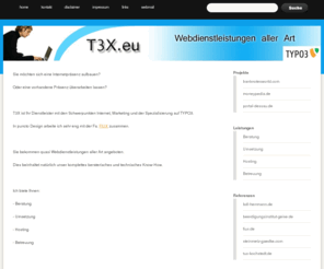 drosa.de: T3X.EU Webprogrammierung und Webhosting - Home
Anbieter von Webdienstleistungen aller Art: Beratung, Umsetzung, Hosting, Betreuung, spezialisiert auf die Nutzung des CMS typo3, weil die Vielfaeltigkeit dieses CMS wirklich riesig ist und man irgendwie fast alles anpassen kann