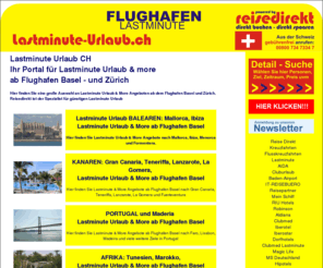 lastminute-urlaub.ch: Lastminute Urlaub and more ab Flughafen Basel Euro Airport und Zuerich
Lastminute Urlaub and More ab Flughafen Basel und Zuerich: Lastminute Urlaub Euro Airport. Vergleich ueber die Veranstalter. Last Minute Urlaub Basel und Zuerich. Hier klicken!