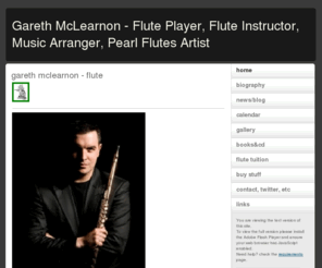 garethmclearnon.com: Gareth McLearnon - Flute Player, Flute Instructor, Music Arranger, Pearl Flutes Artist
Website for the Northern Irish Flute Player Gareth McLearnon.